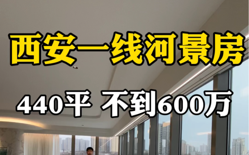 西安一线河景房,440平不到600万哔哩哔哩bilibili