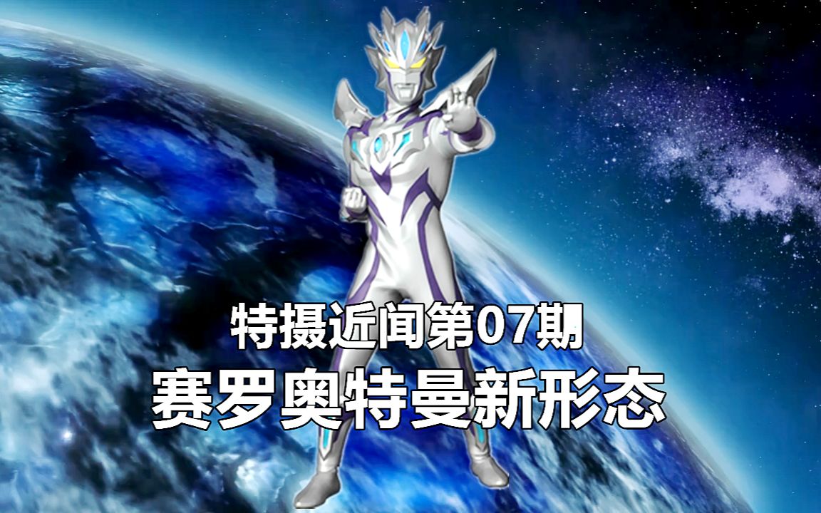 特摄近闻第07期震惊赛罗奥特曼新形态曝光改正版