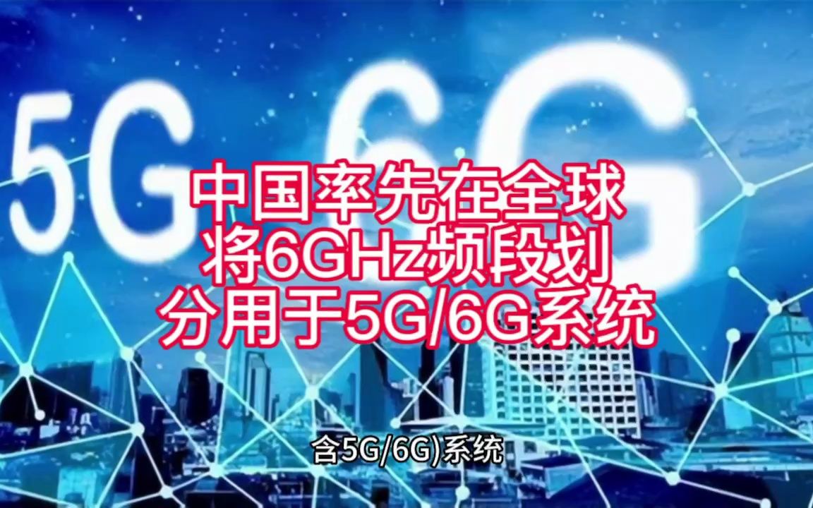 中国率先在全球将6GHz频段划分用于5G/6G系统哔哩哔哩bilibili