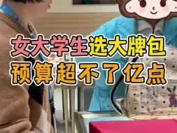 女大学生选大牌包，预算超不了亿点