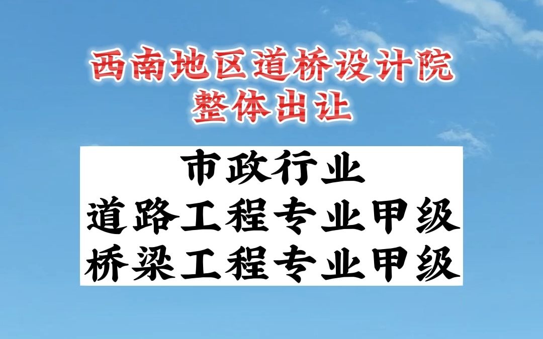 西南路桥设计院整体出让 道路工程专业甲级 桥梁工程专业甲级哔哩哔哩bilibili