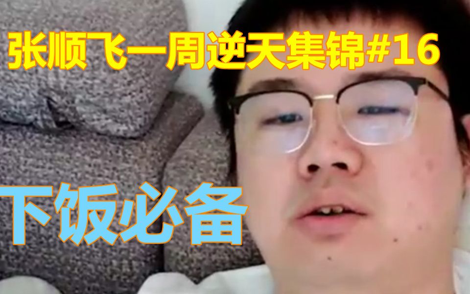 张顺飞一周逆天操作集锦#16_哔哩哔哩bilibili