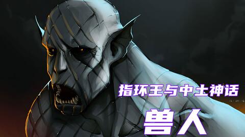 兽人 魔王的忠实仆从 中土神话第9期 哔哩哔哩 兽人 魔王的忠实仆从 中土神话第9期 哔哩哔哩