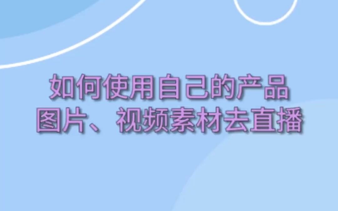 如何使用自己的产品图片、视频素材去直播哔哩哔哩bilibili