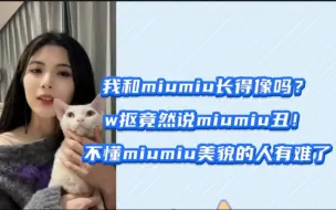 Download Video: 【田姝丽】怎么会有人说miumiu丑？miumiu可美了跟我一样 tsl被小猫咪拒绝