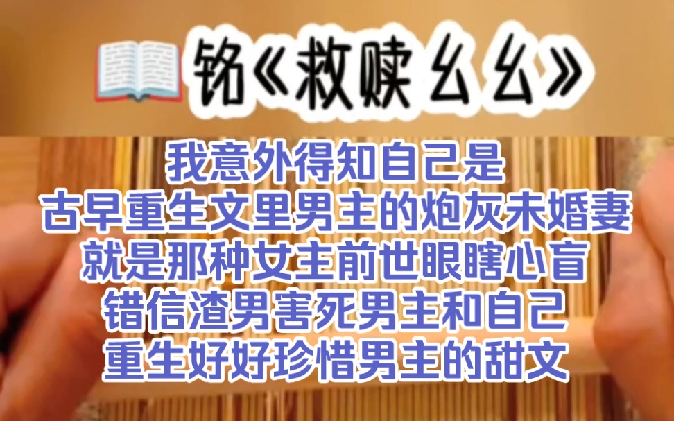 #救赎幺幺!!!我意外得知自己是古早重生文里男主的炮灰未婚妻,就是那种女主前世眼瞎心盲,错信渣男害死男主和自己重生又好好珍惜男主的甜文……...