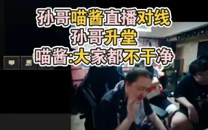 Télécharger la video: 孙哥喵酱直播对线，孙哥升堂，喵酱:大家都不干净