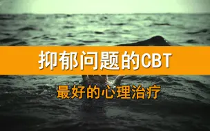 抑郁症最好的心理治疗-认知行为治疗(CBT)