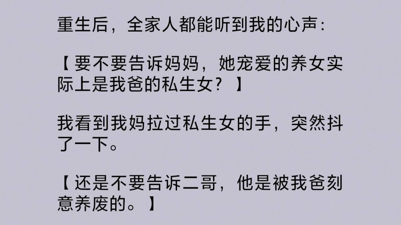 [图]重生后，全家人都能听到我的心声：“要不要告诉妈妈，她宠爱的养女实际上是我爸的私生女？”我看到我妈拉过私生女的手，突然抖了一下……