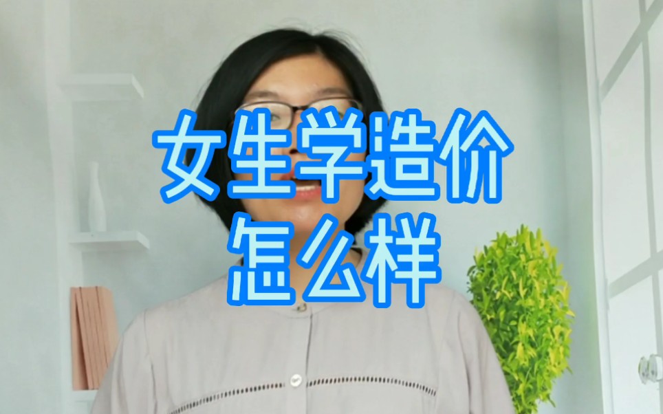 工程造价这个专业怎么样,适合女生学吗?哔哩哔哩bilibili