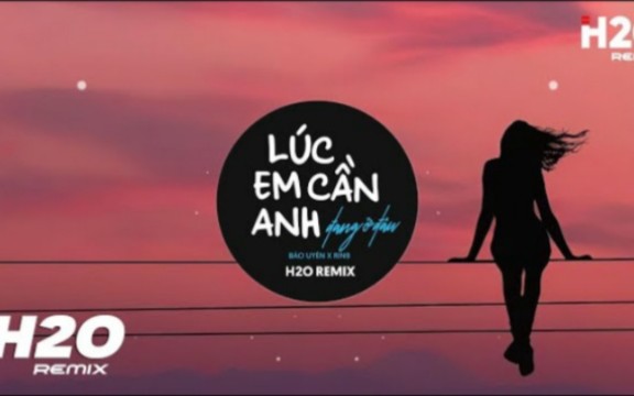 [图](越南歌曲remix版本)Lúc Em Cần Anh Đang Ở Đâu(当我需要你的时候你在哪里 )-Bảo Uyên x Rin9 x DREAMeR