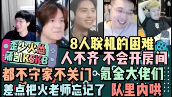 【歪少火怂蒲凯KSKB】8人联机的困难 人不齐 不会开房间 都不守家不关门 氪金大佬们 差点把火老师忘记了 队里内哄 20220922