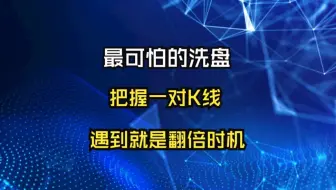 最可怕的洗盘方式，出现这种K线形态，千万别错过，将开启翻倍主升！