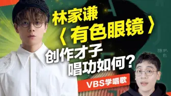 林家谦《有色眼镜》香港创作才子唱功如何？陈奕迅、林宥嘉作曲都给他作曲！｜VBS学唱歌Feat.蔡啟锋