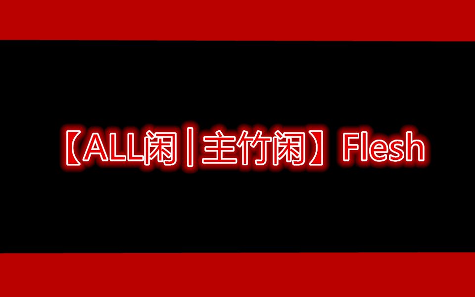 【ALL闲│主竹闲】flesh(黑化梗)哔哩哔哩bilibili