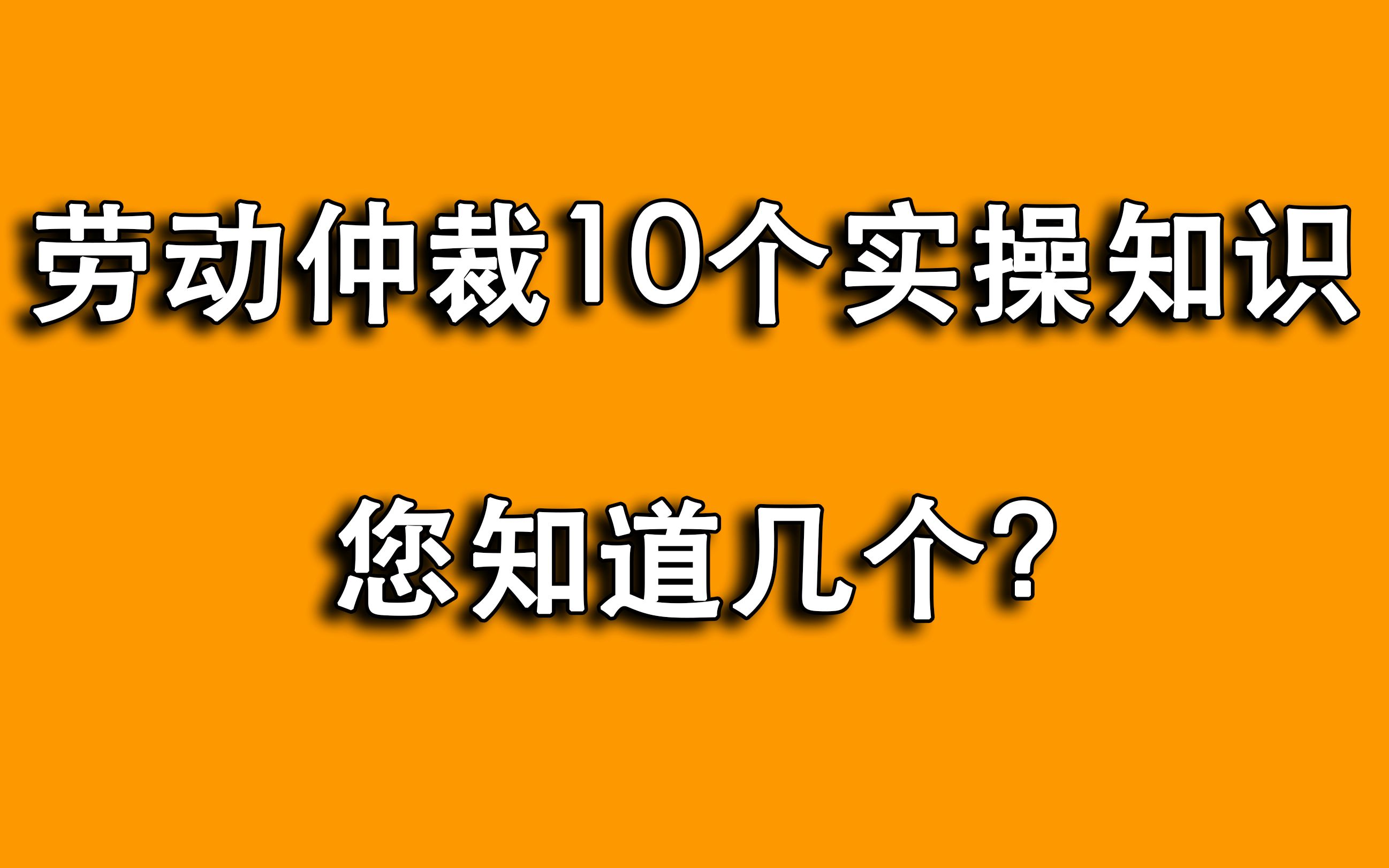 劳动仲裁时这10个实操知识,仅看法律法规是不行的,您知道几条?哔哩哔哩bilibili