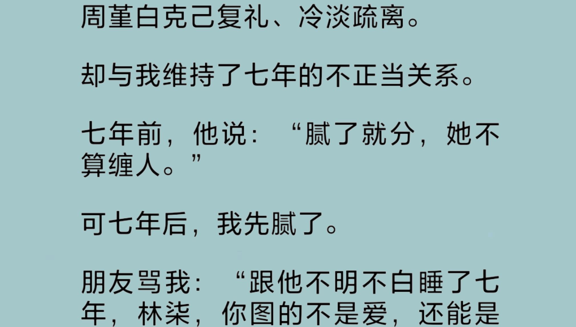 周大少一向冷淡疏离,却与我维持了七年的不正当关系.七年前,他说:“腻了就分,她不算缠人.”七年后,我先腻了.可一向干脆利落的他,却用领带缠...