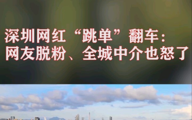 深圳网红“跳单”翻车:网友脱粉、全城中介也怒了哔哩哔哩bilibili