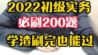 20220初级实务，必刷200题，学渣刷完也能过