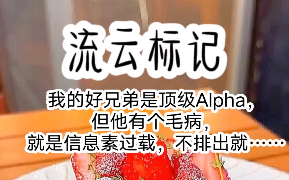 铭:《流云标记》我的好兄弟是顶级Alpha,但他有个毛病,就是信息素过载,不排出就……哔哩哔哩bilibili