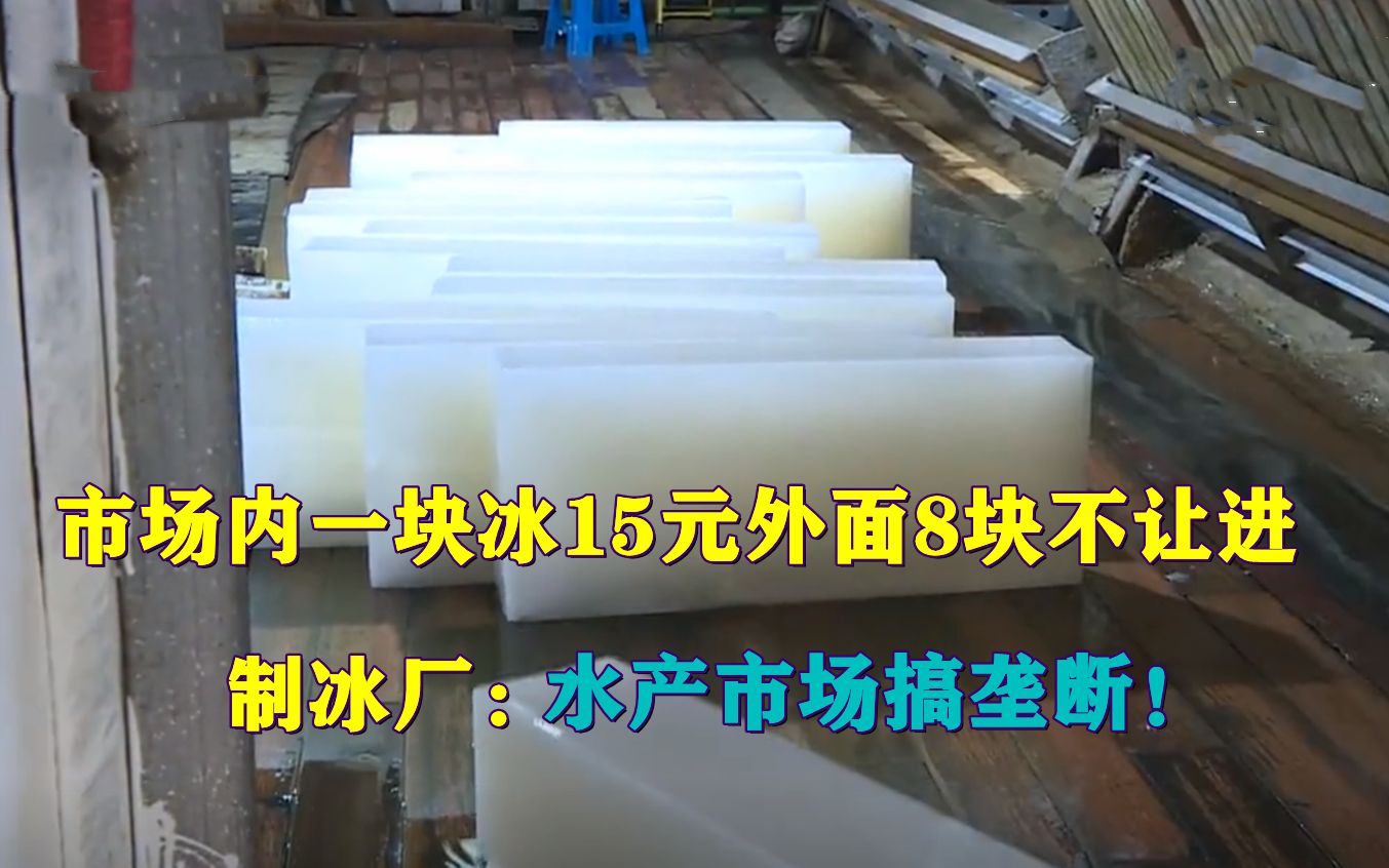 同重量冰块市场内15一块,外面8元一块不让进,制冰厂:市场搞垄断!哔哩哔哩bilibili