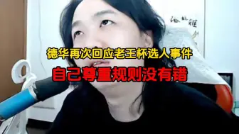 Download Video: 德华再次回应老王杯选人事件，自己尊重规则没有错