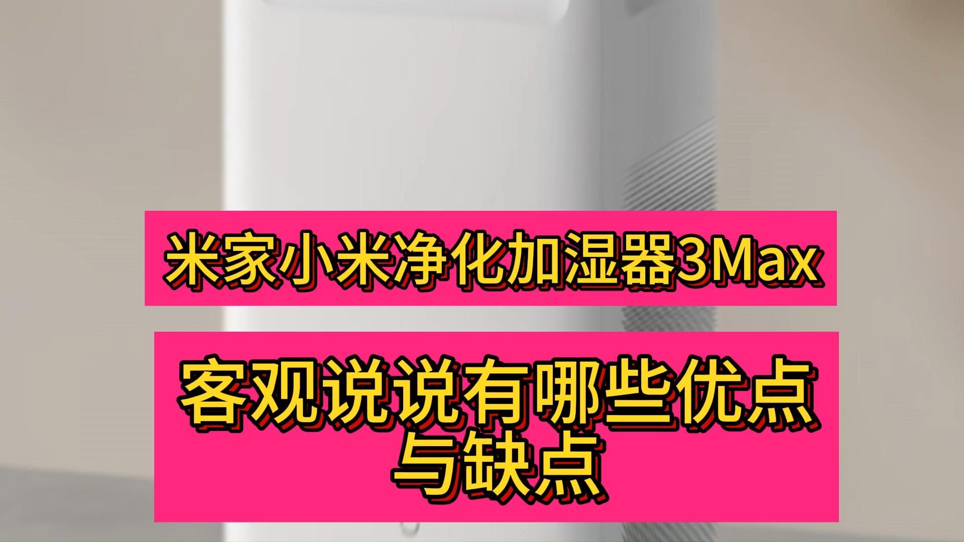 米家小米净化加湿器3Max怎么样?具体说说优缺点评测哔哩哔哩bilibili