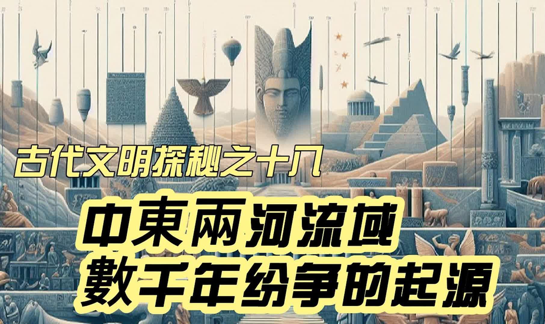 文明探秘EP18  中东两河流域域数千年纷争的起源 (阿拉伯人和希伯来人是同一祖先吗,他们的宗教是哔哩哔哩bilibili