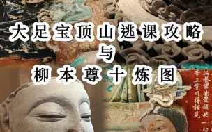 Tải video: 大足石刻看这一篇就够了（多图预警）《大足宝顶山逃课攻略与柳本尊十炼图》