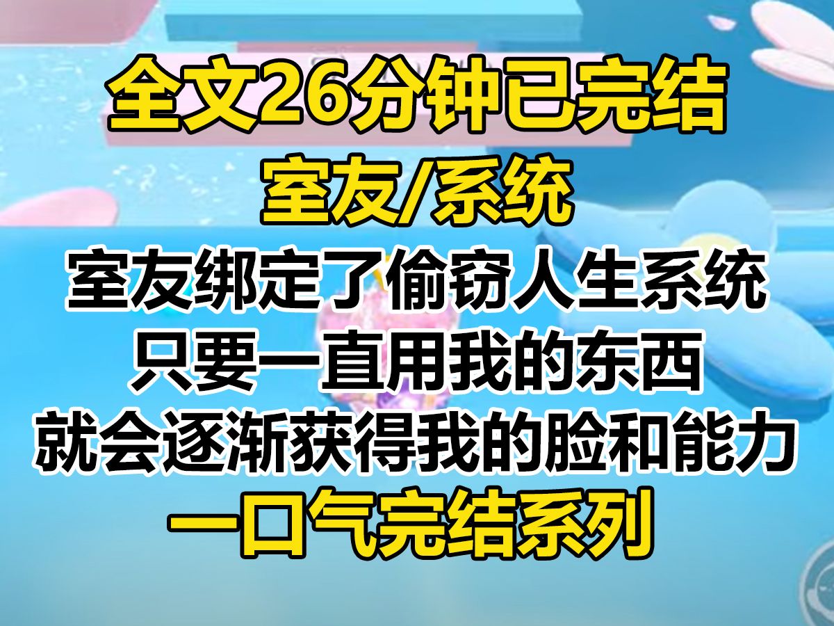 [图]【完结文】室友绑定了偷窃人生系统。 只要一直用我的东西，就会逐渐获得我的脸和能力。 前世，她找我借护肤品、衣服、首饰等...