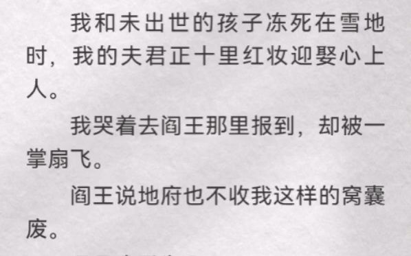 [图]（此间不收）我和未出世的孩子冻死在雪地时，我的夫君正十里红妆迎娶心上人。 我哭着去阎王那里报到，却被一掌扇飞。阎王说地府也不收我这样的窝囊废。于是我重生了。