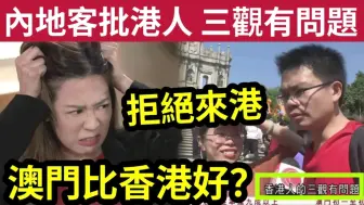 Download Video: 香港人有問題？內地客稱「香港人三觀不正！」更指香港「冇咩好行」不會去香港旅遊！澳門比香港「三觀還要正？」何謂三觀？「中國式三觀」又是什麼？