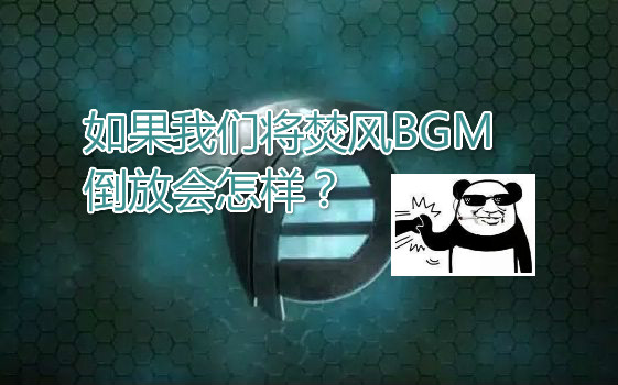 [图]【心灵终结3.3】如果我们将焚风bgm倒放会怎样？已更新25P 焚风bgm系列完结