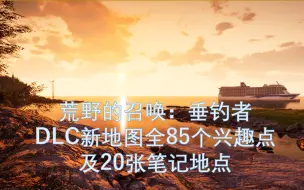 Download Video: 【荒野的召唤：垂钓者】DLC新地图全85个兴趣点及20封笔记详细地点