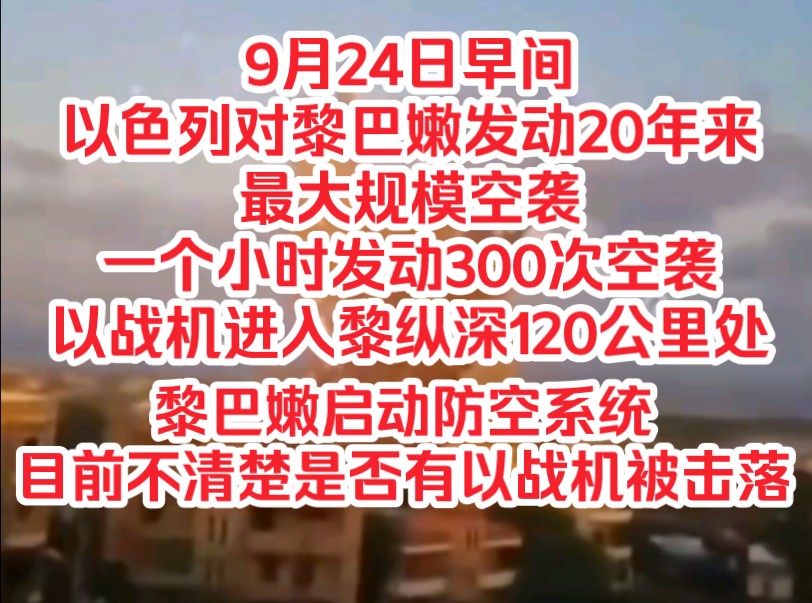 9月24日早间,以色列对黎巴嫩发动20年来最大规模空袭,一个小时发动300次空袭,以战机进入黎纵深120公里处,黎巴嫩启动防空系统,目前不清楚是否...