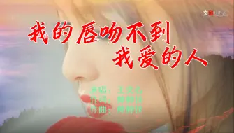 Tải video: 王奕心《我的唇吻不到我爱的人》词曲优美，娓娓动听~