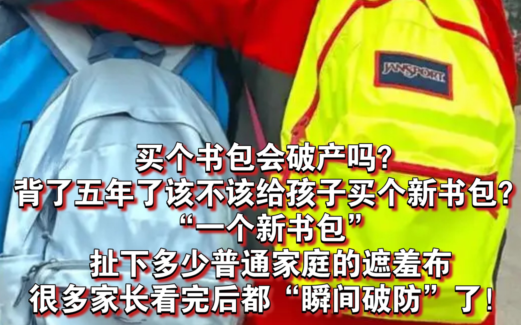 买个书包会破产吗?背了五年了该不该给孩子买个新书包?“一个新书包”,扯下普通家庭的遮羞布,多少家长看后“瞬间破防”了!哔哩哔哩bilibili