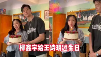 Download Video: 柳鑫宇给王诗玥过生日，亲手为诗玥点亮生日蜡烛，祝诗玥生日快乐