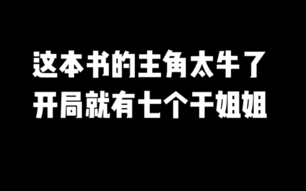 这本书的主角太牛了,开局就有七个干姐姐#小说推荐 #爽文 #网文推荐哔哩哔哩bilibili