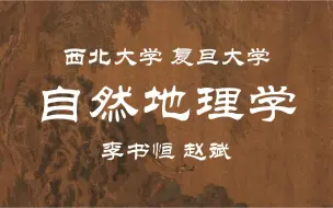 【西北大学|复旦大学】自然地理学 李书恒 赵斌（全103讲）