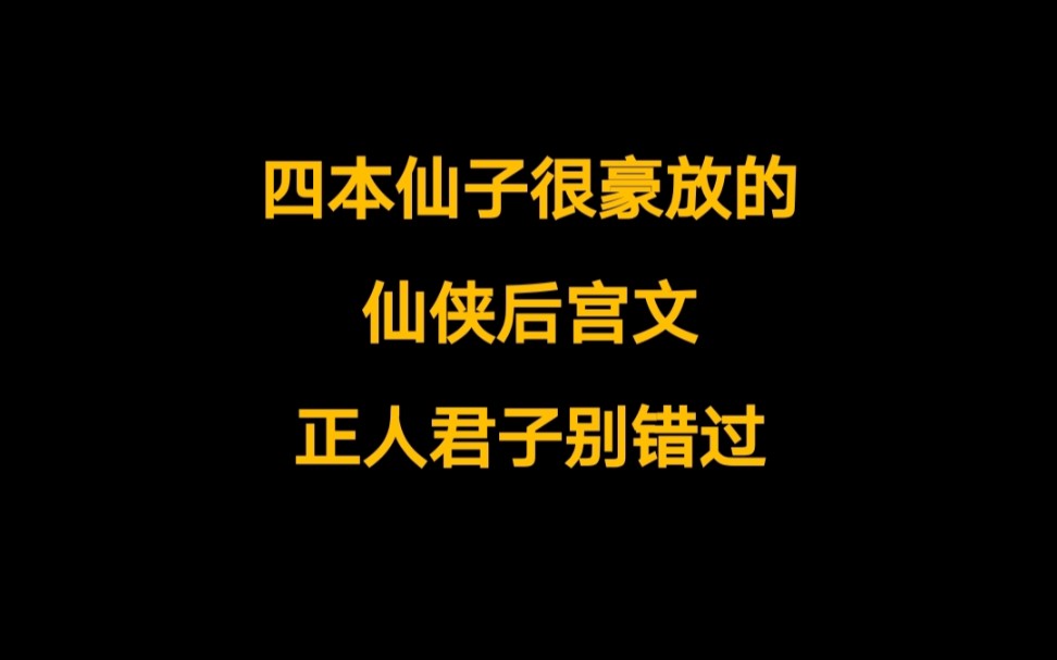 四本仙子很豪放主动的仙侠后宫文小说,正人君子看后,巨龙抬头,不要错过哦~哔哩哔哩bilibili