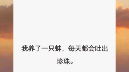 【捡了只珍珠精】我养了一只蚌,每天都会吐出珍珠.我乐疯了,我发财了.有天,我的珍珠蚌开口说话了,我才知道它竟是我怨种死对头席凛.哔哩哔哩...