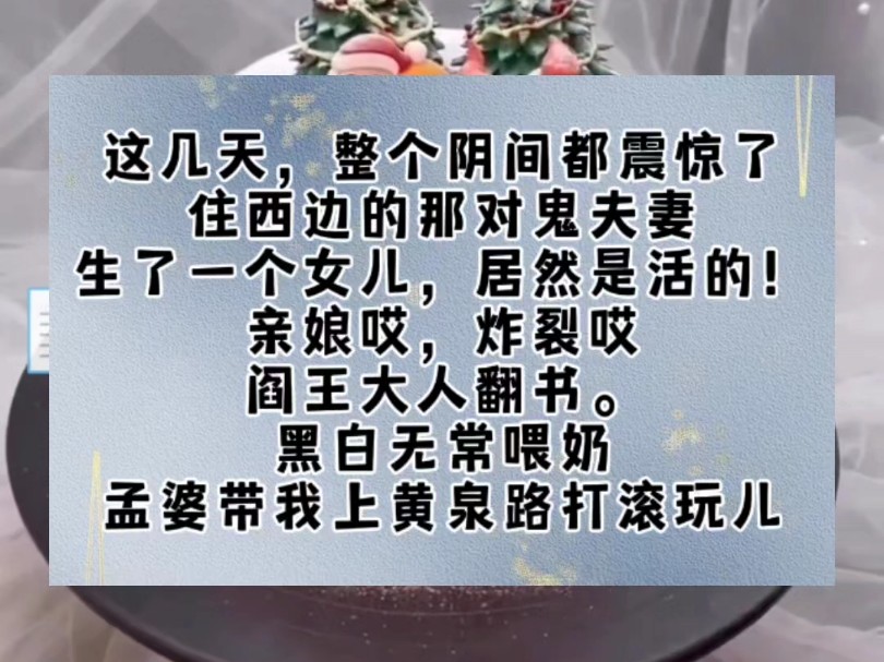 ...住西边的那对鬼夫妻.生了一个女儿,居然是活的!亲娘哎,炸裂哎.阎王大人翻书.黑白无常喂奶.孟婆带我上黄泉路打滚玩儿.酆都大帝瞅我一眼哔...