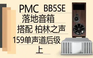 Download Video: 【有字幕】PMC BB5 SE落地音箱搭配柏林之声159单声道后级 上