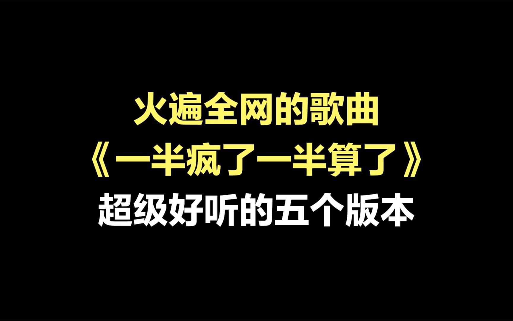 [图]火遍全网的《一半疯了一半算了》超级好听的五个版本，你听过吗？