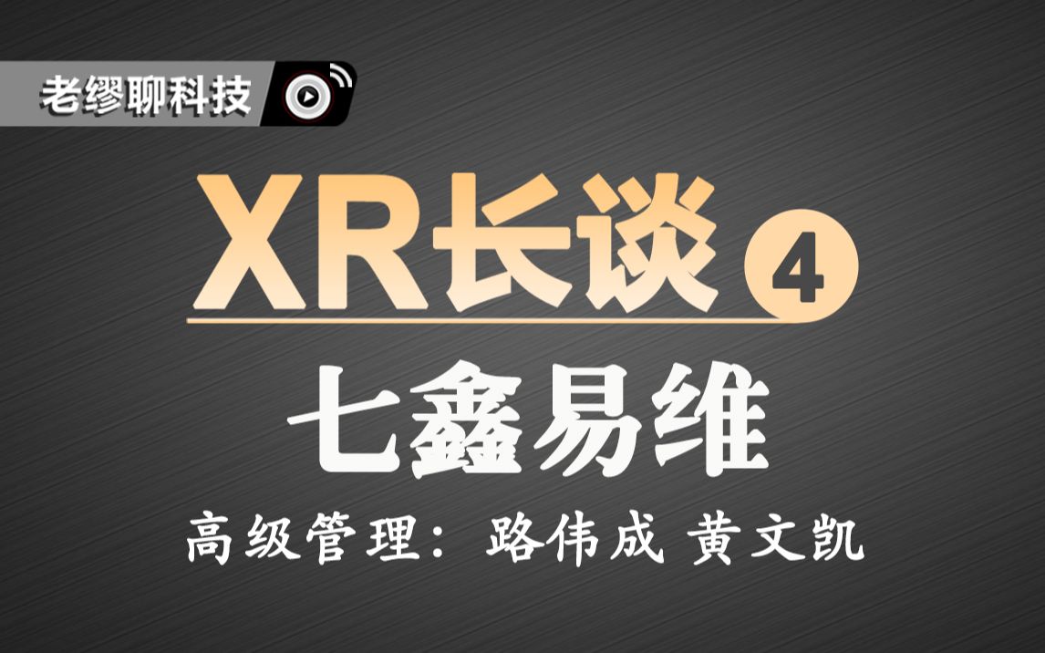 XR长谈第四期:老缪对谈七鑫易维高管——路伟成、黄文凯哔哩哔哩bilibili