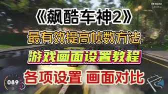 下载视频: 《飙酷车神2》最有效提高帧数方法，游戏画面设置教程，含各项设置画面对比