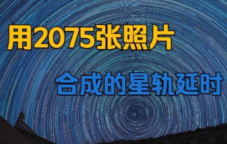 用2075张照片,合成的星轨延时哔哩哔哩bilibili