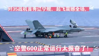 Télécharger la video: 歼35战机首秀辽宁舰，起飞震撼全场，空警600正常运行太振奋了！