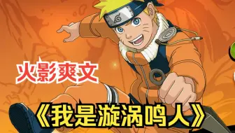 一口气看完火影爽文《我是漩涡鸣人》我穿越成火影中的鸣人。开局就拥有双神威